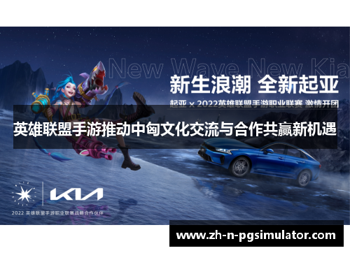 英雄联盟手游推动中匈文化交流与合作共赢新机遇