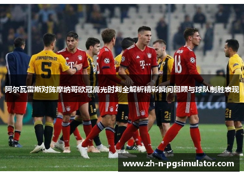 阿尔瓦雷斯对阵摩纳哥欧冠高光时刻全解析精彩瞬间回顾与球队制胜表现